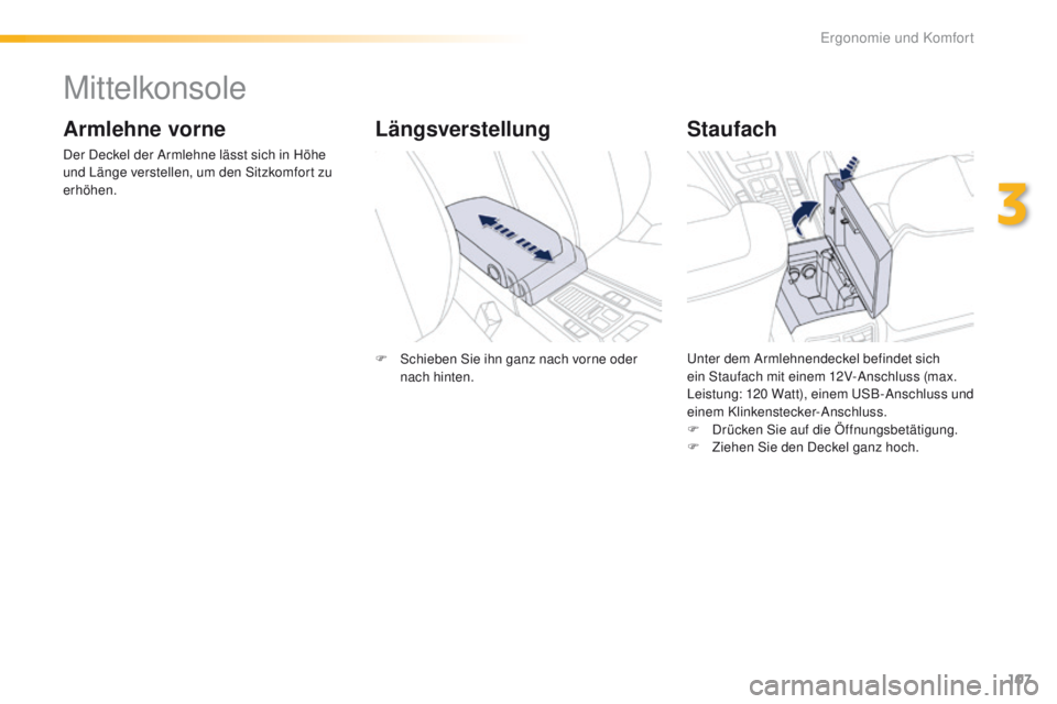 Peugeot 508 2016  Betriebsanleitung (in German) 107
508_de_Chap03_ergonomie-et-confort_ed01-2016
Mittelkonsole
Armlehne vorne
Der Deckel der Armlehne lässt sich in Höhe 
und Länge verstellen, um den Sitzkomfort zu 
erhöhen.
Staufach
unter dem A