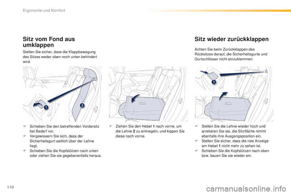Peugeot 508 2016  Betriebsanleitung (in German) 110
508_de_Chap03_ergonomie-et-confort_ed01-2016
Sitz vom Fond aus 
umklappen
Stellen Sie sicher, dass die Klappbewegung 
des Sitzes weder oben noch unten behindert 
wird.
Sitz wieder zurückklappen
A
