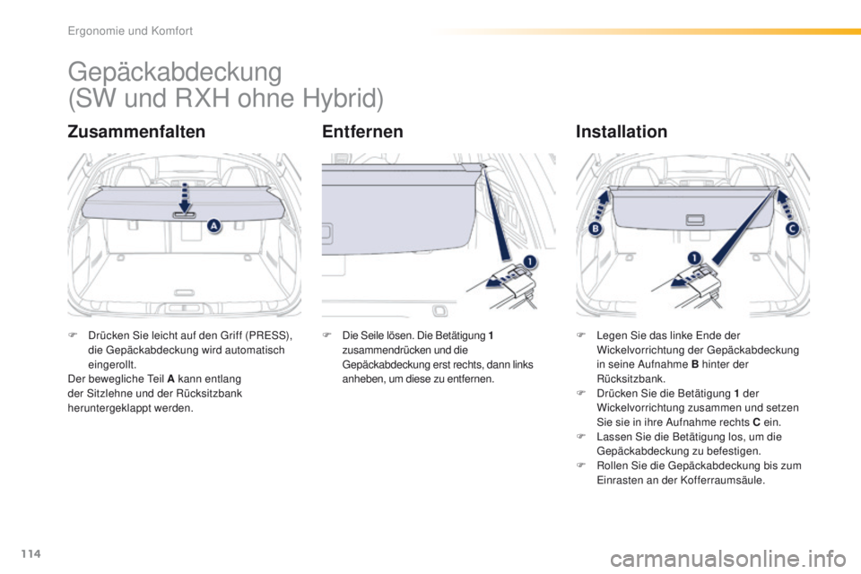 Peugeot 508 2016  Betriebsanleitung (in German) 114
508_de_Chap03_ergonomie-et-confort_ed01-2016
gepäckabdeckung
ZusammenfaltenEntfernenInstallation
F Drücken Sie leicht auf den gr iff (PRe SS), 
die  ge päckabdeckung wird automatisch 
eingeroll