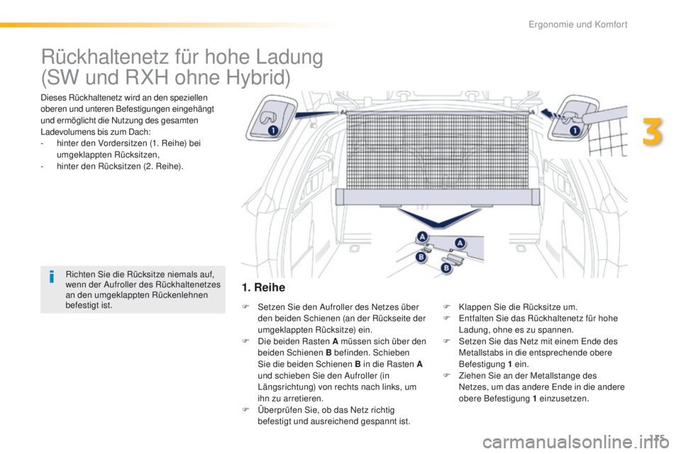 Peugeot 508 2016  Betriebsanleitung (in German) 115
508_de_Chap03_ergonomie-et-confort_ed01-2016
Rückhaltenetz für hohe Ladung
Dieses Rückhaltenetz wird an den speziellen 
oberen und unteren Befestigungen eingehängt 
und ermöglicht die Nutzung