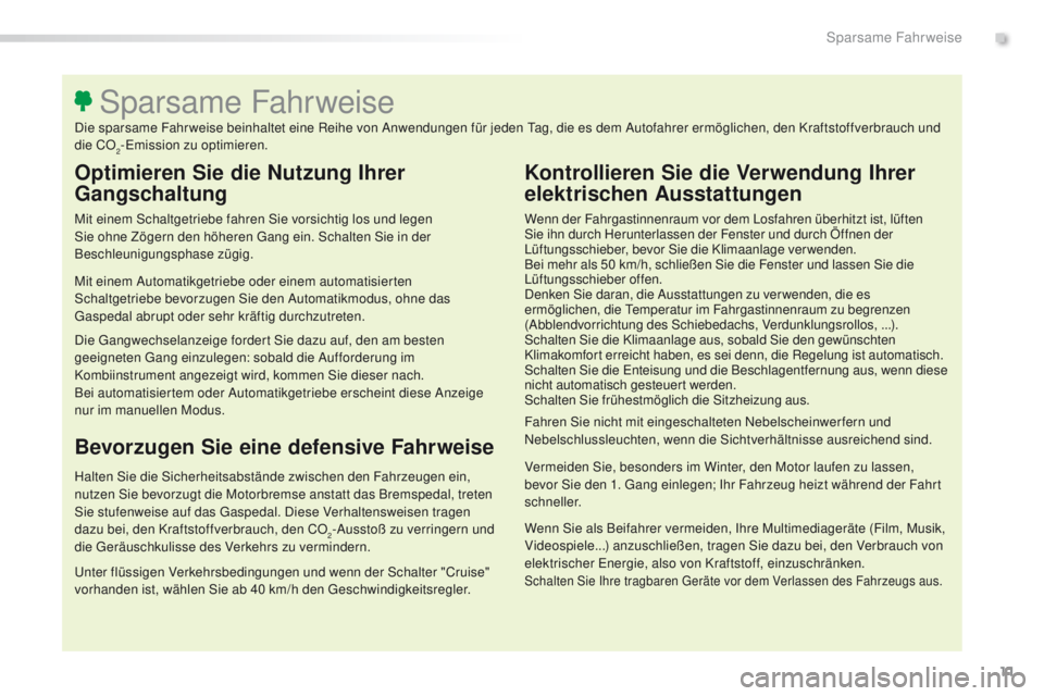 Peugeot 508 2016  Betriebsanleitung (in German) 11
508_de_Chap00c_eco-conduite_ed01-2016
Optimieren Sie die Nutzung Ihrer 
Gangschaltung
Mit einem Schaltgetriebe fahren Sie vorsichtig los und legen 
Sie ohne Zögern den höheren ga ng ein. Schalten