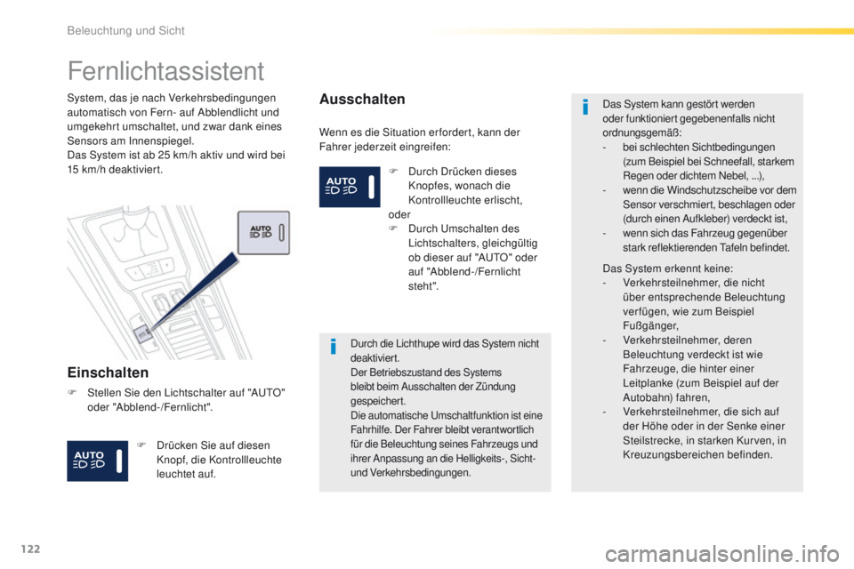 Peugeot 508 2016  Betriebsanleitung (in German) 122
508_de_Chap04_eclairage-et-visibilite_ed01-2016
Fernlichtassistent
Einschalten
Wenn es die Situation er fordert, kann der 
Fahrer jederzeit eingreifen:
System, das je nach Verkehrsbedingungen 
aut