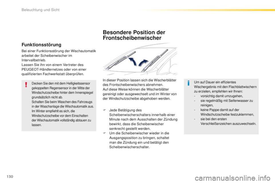 Peugeot 508 2016  Betriebsanleitung (in German) 130
508_de_Chap04_eclairage-et-visibilite_ed01-2016
Decken Sie den mit dem Helligkeitssensor 
gekoppelten Regensensor in der Mitte der 
Windschutzscheibe hinter dem Innenspiegel 
grundsätzlich nicht 