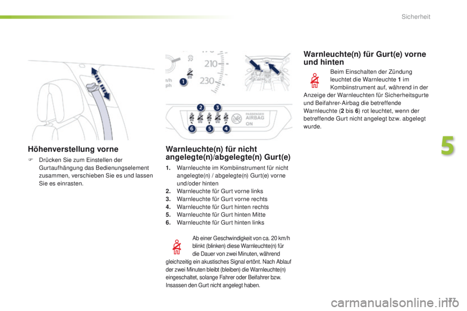 Peugeot 508 2016  Betriebsanleitung (in German) 137
508_de_Chap05_securite_ed01-2016
Höhenverstellung vorne
F Drücken Sie zum ei nstellen der gu
rtaufhängung das Bedienungselement 
zusammen, verschieben Sie es und lassen 
Sie es einrasten.
Ab ei