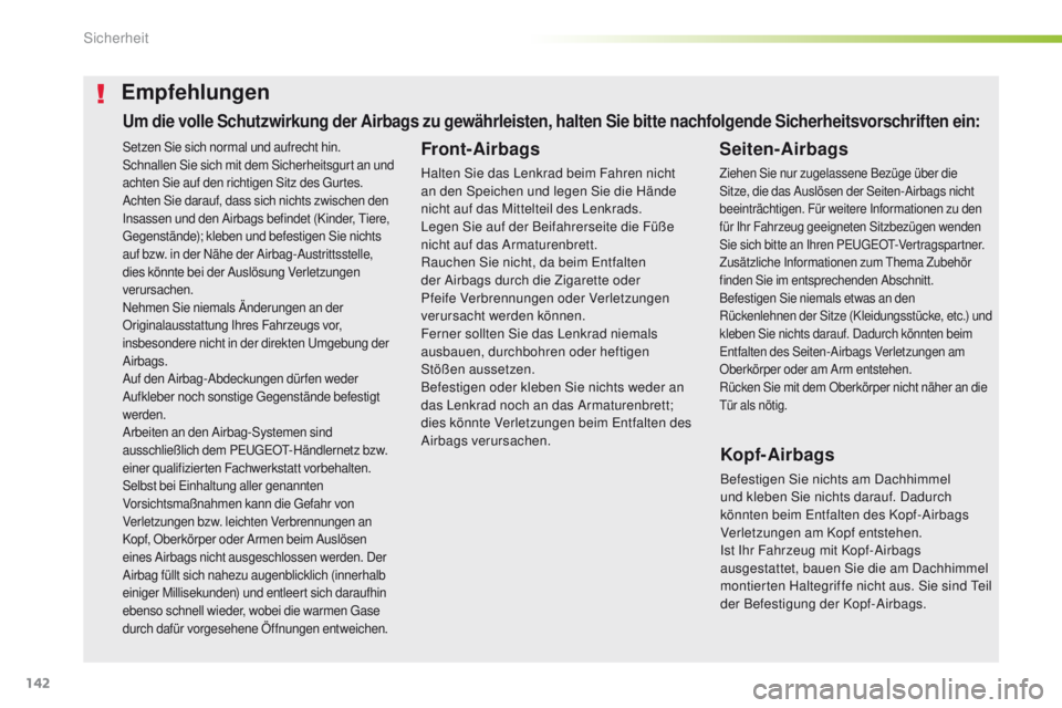 Peugeot 508 2016  Betriebsanleitung (in German) 142
508_de_Chap05_securite_ed01-2016
Setzen Sie sich normal und aufrecht hin.
Schnallen Sie sich mit dem Sicherheitsgurt an und 
achten Sie auf den richtigen Sitz des g
u
 rtes.
Achten Sie darauf, das