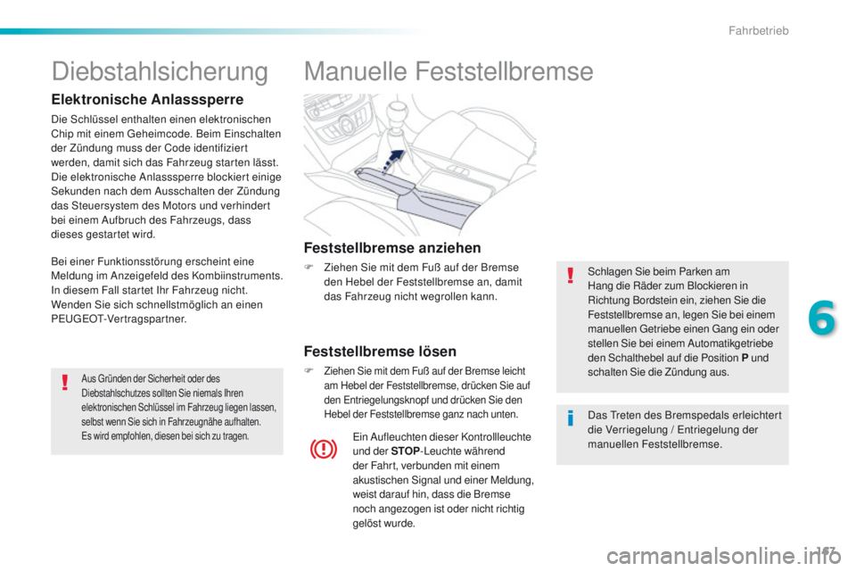 Peugeot 508 2016 Betriebsanleitung (in German) 167
508_de_Chap06_conduite_ed01-2016
Manuelle Feststellbremse
Feststellbremse anziehen
F Ziehen Sie mit dem Fuß auf der Bremse den Hebel der Feststellbremse an, damit
das Fahrzeug nicht wegrollen ka Peugeot 508 2016 Betriebsanleitung (in German) 167
508_de_Chap06_conduite_ed01-2016
Manuelle Feststellbremse
Feststellbremse anziehen
F Ziehen Sie mit dem Fuß auf der Bremse den Hebel der Feststellbremse an, damit
das Fahrzeug nicht wegrollen ka