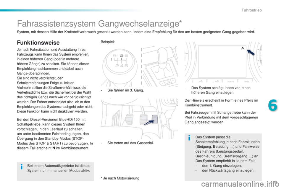 Peugeot 508 2016 Betriebsanleitung (in German) 175
508_de_Chap06_conduite_ed01-2016
Fahrassistenzsystem gangwechselanzeige*
Funktionsweise
Je nach Fahrsituation und Ausstattung Ihres
Fahrzeugs kann Ihnen das System empfehlen,
in einen höheren
Peugeot 508 2016 Betriebsanleitung (in German) 175
508_de_Chap06_conduite_ed01-2016
Fahrassistenzsystem gangwechselanzeige*
Funktionsweise
Je nach Fahrsituation und Ausstattung Ihres
Fahrzeugs kann Ihnen das System empfehlen,
in einen höheren