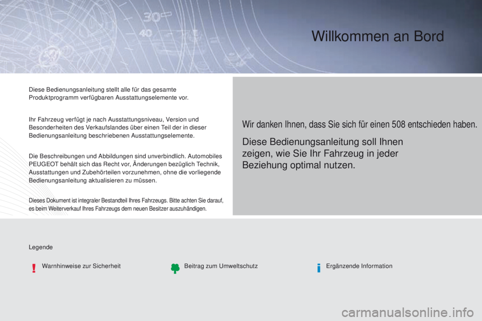 Peugeot 508 2016 Betriebsanleitung (in German) Legende Diese Bedienungsanleitung stellt alle für das gesamte
Produktprogramm verfügbaren Ausstattungselemente vor.
Ihr Fahrzeug verfügt je nach Ausstattungsniveau, Version und
Besonderheiten des Peugeot 508 2016 Betriebsanleitung (in German) Legende Diese Bedienungsanleitung stellt alle für das gesamte
Produktprogramm verfügbaren Ausstattungselemente vor.
Ihr Fahrzeug verfügt je nach Ausstattungsniveau, Version und
Besonderheiten des