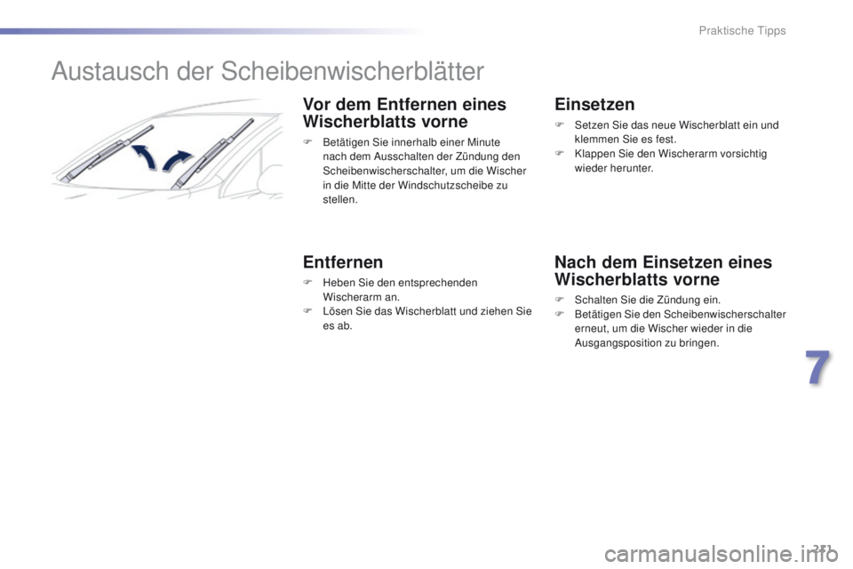 Peugeot 508 2016 Betriebsanleitung (in German) 211
508_de_Chap07_info-pratiques_ed01-2016
Austausch der Scheibenwischerblätter
Vor dem Entfernen eines
Wischerblatts vorne
F Betätigen Sie innerhalb einer Minute nach dem Ausschalten der Zündung Peugeot 508 2016 Betriebsanleitung (in German) 211
508_de_Chap07_info-pratiques_ed01-2016
Austausch der Scheibenwischerblätter
Vor dem Entfernen eines
Wischerblatts vorne
F Betätigen Sie innerhalb einer Minute nach dem Ausschalten der Zündung