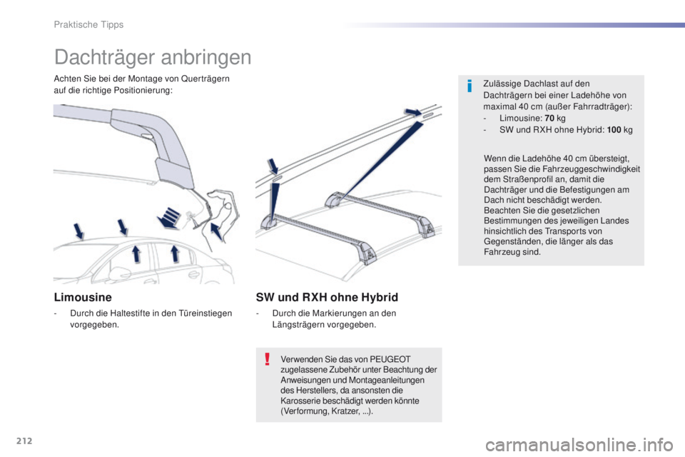 Peugeot 508 2016 Betriebsanleitung (in German) 212
508_de_Chap07_info-pratiques_ed01-2016
Dachträger anbringen
Zulässige Dachlast auf den
Dachträgern bei einer Ladehöhe von
maximal 40 cm (außer Fahrradträger):
-
Limousine: 70 kg
-
S
Peugeot 508 2016 Betriebsanleitung (in German) 212
508_de_Chap07_info-pratiques_ed01-2016
Dachträger anbringen
Zulässige Dachlast auf den
Dachträgern bei einer Ladehöhe von
maximal 40 cm (außer Fahrradträger):
-
Limousine: 70 kg
-
S