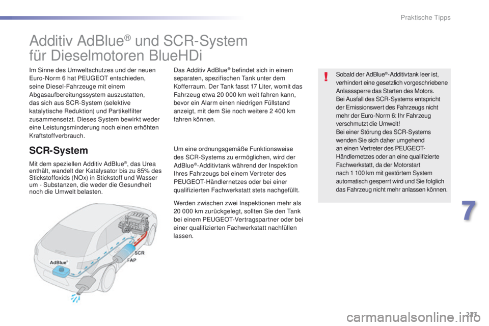 Peugeot 508 2016 Betriebsanleitung (in German) 223
508_de_Chap07_info-pratiques_ed01-2016
Additiv AdBlue® und SCR-System
für Dieselmotoren BlueHDi
Im Sinne des um weltschutzes und der neuen eu
ro-Norm 6 hat Pe ugeOt entschieden,
seine Diesel-F Peugeot 508 2016 Betriebsanleitung (in German) 223
508_de_Chap07_info-pratiques_ed01-2016
Additiv AdBlue® und SCR-System
für Dieselmotoren BlueHDi
Im Sinne des um weltschutzes und der neuen eu
ro-Norm 6 hat Pe ugeOt entschieden,
seine Diesel-F