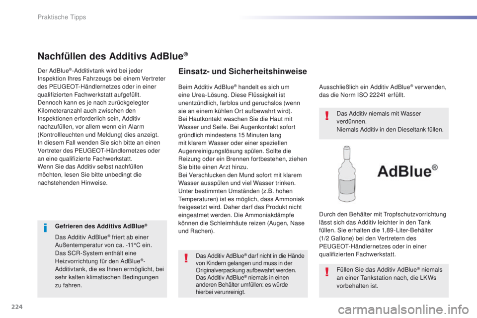 Peugeot 508 2016 Betriebsanleitung (in German) 224
508_de_Chap07_info-pratiques_ed01-2016
Nachfüllen des Additivs AdBlue®
Der AdBlue®-Additivtank wird bei jeder
Inspektion Ihres Fahrzeugs bei einem Vertreter
des P
e
uge
Ot-
Händlernetzes o Peugeot 508 2016 Betriebsanleitung (in German) 224
508_de_Chap07_info-pratiques_ed01-2016
Nachfüllen des Additivs AdBlue®
Der AdBlue®-Additivtank wird bei jeder
Inspektion Ihres Fahrzeugs bei einem Vertreter
des P
e
uge
Ot-
Händlernetzes o