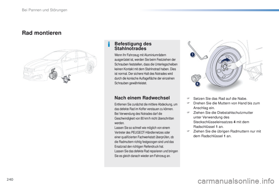 Peugeot 508 2016  Betriebsanleitung (in German) 240
508_de_Chap08_en-cas-de-pannes_ed01-2016
Rad montieren
Befestigung des 
Stahlnotrades
Wenn Ihr Fahrzeug mit Aluminiumrädern 
ausgerüstet ist, werden Sie beim Festziehen der 
Schrauben feststelle