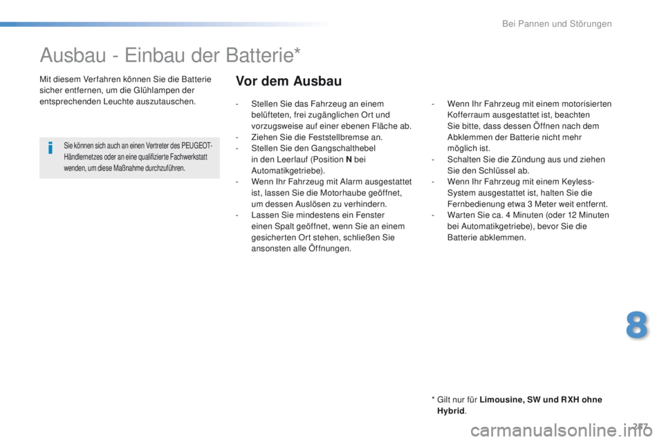 Peugeot 508 2016 Betriebsanleitung (in German) 257
508_de_Chap08_en-cas-de-pannes_ed01-2016
Ausbau - einbau der Batterie*
* gilt nur für Limousine, SW und R XH ohne
Hybrid .
Mit diesem Ver fahren können Sie die Batterie
sicher entfernen, um Peugeot 508 2016 Betriebsanleitung (in German) 257
508_de_Chap08_en-cas-de-pannes_ed01-2016
Ausbau - einbau der Batterie*
* gilt nur für Limousine, SW und R XH ohne
Hybrid .
Mit diesem Ver fahren können Sie die Batterie
sicher entfernen, um