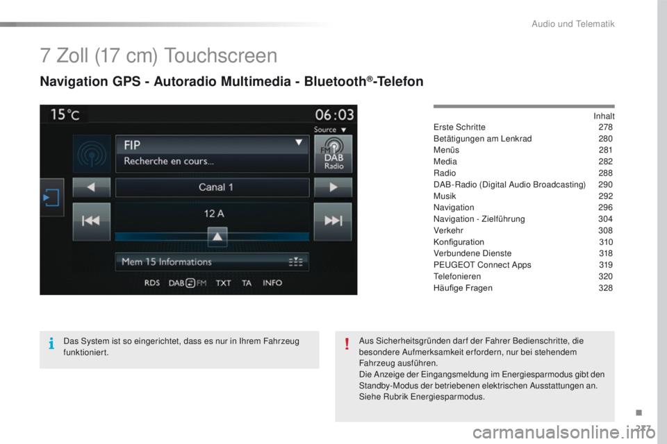 Peugeot 508 2016  Betriebsanleitung (in German) 277
508_de_Chap10c_SMegplus_ed01-2016
7 Zoll (17 cm) touchscreen
Navigation GPS - Autoradio Multimedia - Bluetooth®-Telefon
Inhalter
ste Schritte 2 78
Betätigungen am Lenkrad
 
2
 80
Menüs
 

281
M