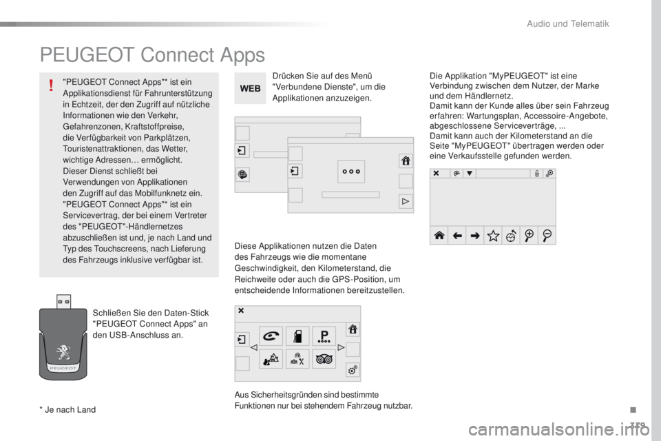 Peugeot 508 2016  Betriebsanleitung (in German) 319
508_de_Chap10c_SMegplus_ed01-2016
PeugeOt Connect Apps
Diese Applikationen nutzen die Daten 
des Fahrzeugs wie die momentane 
ge

schwindigkeit, den Kilometerstand, die 
Reichweite oder auch die 
