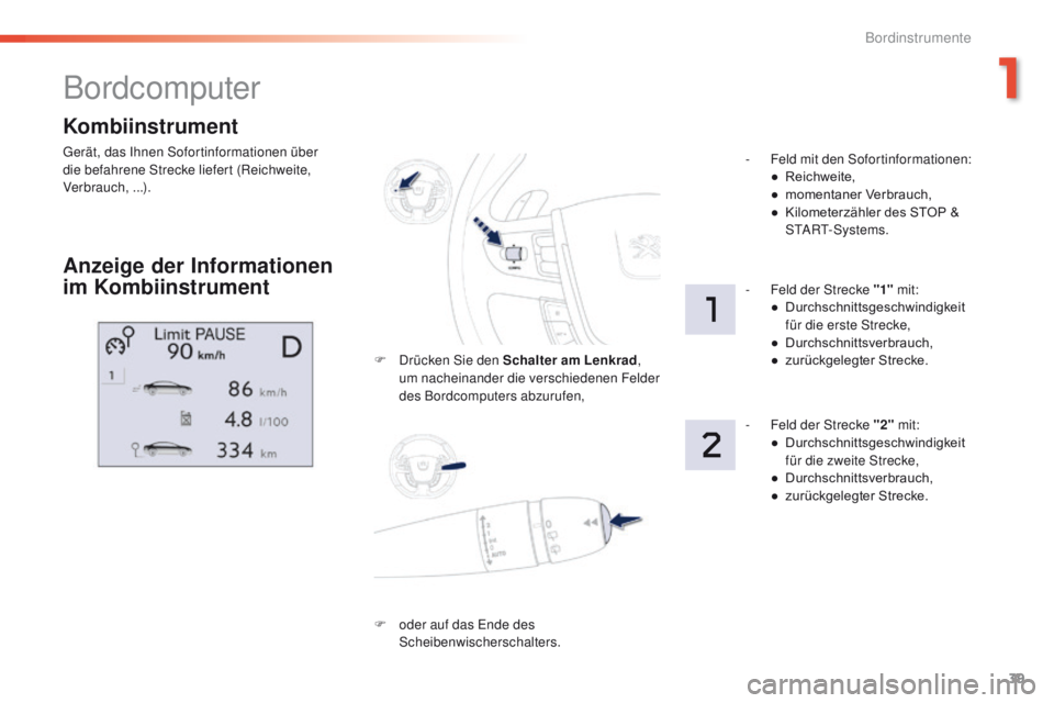 Peugeot 508 2016 Betriebsanleitung (in German) 39
508 _de_Chap01_instrument-bord_ed01-2016
Kombiinstrument
gerät, das Ihnen Sofortinformationen über
die befahrene Strecke liefert (Reichweite,
Verbrauch, ...).
Bordcomputer
Anzeige der Informati Peugeot 508 2016 Betriebsanleitung (in German) 39
508 _de_Chap01_instrument-bord_ed01-2016
Kombiinstrument
gerät, das Ihnen Sofortinformationen über
die befahrene Strecke liefert (Reichweite,
Verbrauch, ...).
Bordcomputer
Anzeige der Informati