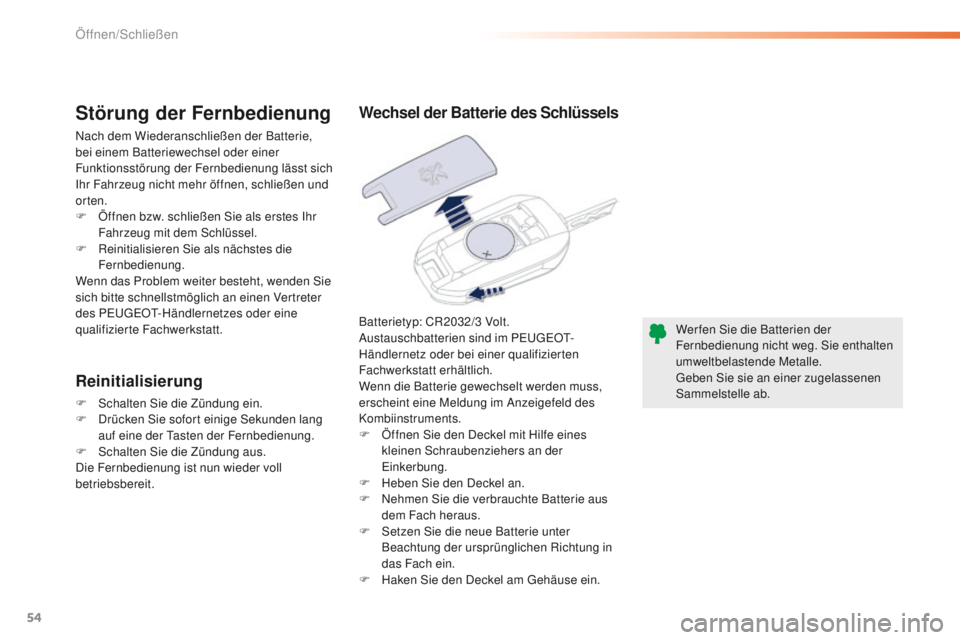 Peugeot 508 2016  Betriebsanleitung (in German) 54
508_de_Chap02_ouvertures_ed01-2016
Batterietyp: CR2032/3 Volt.
A ustauschbatterien sind im Pe ugeOt-
H
ändlernetz oder bei einer qualifizierten 
Fachwerkstatt erhältlich.
Wenn die Batterie gewech
