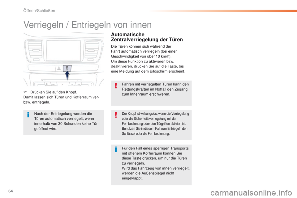 Peugeot 508 2016  Betriebsanleitung (in German) 64
508_de_Chap02_ouvertures_ed01-2016
Verriegeln / entriegeln von innen
Fahren mit verriegelten tü ren kann den 
Rettungskräften im Notfall den Zugang 
zum Innenraum erschweren.
Der Knopf ist wirkun