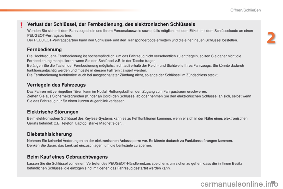 Peugeot 508 2016  Betriebsanleitung (in German) 69
508_de_Chap02_ouvertures_ed01-2016
Verlust der Schlüssel, der Fernbedienung, des elektronischen Schlüssels
Wenden Sie sich mit dem Fahrzeugschein und Ihrem Personalausweis sowie, falls möglich, 