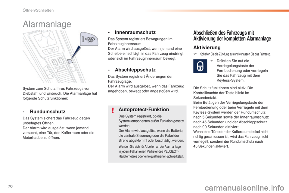 Peugeot 508 2016  Betriebsanleitung (in German) 70
508_de_Chap02_ouvertures_ed01-2016
System zum Schutz Ihres Fahrzeugs vor 
Diebstahl und ein bruch. Die Alarmanlage hat 
folgende Schutzfunktionen:
Alarmanlage
-  Rundumschutz
Das System sichert das