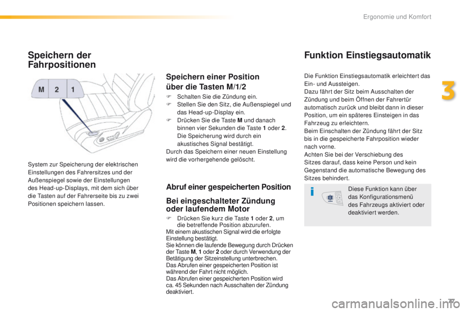 Peugeot 508 2016  Betriebsanleitung (in German) 77
508_de_Chap03_ergonomie-et-confort_ed01-2016
Speichern der 
Fahrpositionen
System zur Speicherung der elektrischen einstellungen des Fahrersitzes und der 
Außenspiegel sowie der 
e
i
 nstellungen 