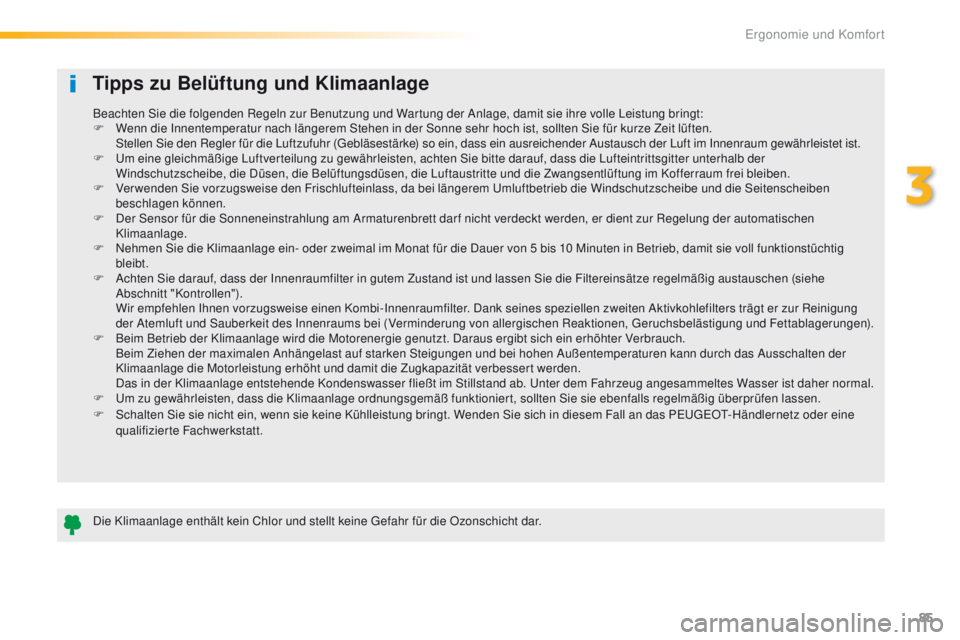 Peugeot 508 2016  Betriebsanleitung (in German) 85
508_de_Chap03_ergonomie-et-confort_ed01-2016
Tipps zu Belüftung und Klimaanlage
Die Klimaanlage enthält kein Chlor und stellt keine gefahr für die Ozonschicht dar.
Beachten Sie die folgenden Reg