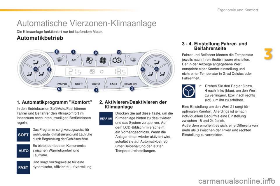 Peugeot 508 2016 Betriebsanleitung (in German) 91
508_de_Chap03_ergonomie-et-confort_ed01-2016
Automatische Vierzonen-Klimaanlage
Automatikbetrieb
1. Automatikprogramm "Komfort"
In den Betriebsarten Soft /Auto/Fast können
Fahrer und Be Peugeot 508 2016 Betriebsanleitung (in German) 91
508_de_Chap03_ergonomie-et-confort_ed01-2016
Automatische Vierzonen-Klimaanlage
Automatikbetrieb
1. Automatikprogramm "Komfort"
In den Betriebsarten Soft /Auto/Fast können
Fahrer und Be