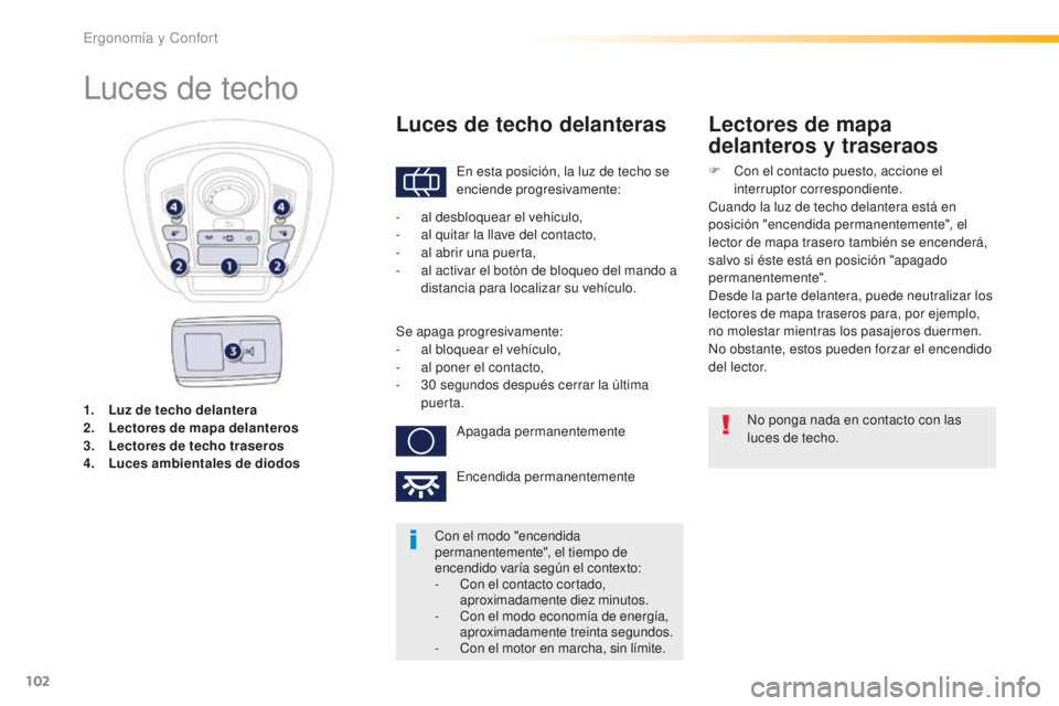 Peugeot 508 2016 Manual del propietario (in Spanish) 102
508_es_Chap03_ergonomie-et-confort_ed01-2016
1. Luz de techo delantera
2. Lec tores de mapa delanteros
3.
Lec
tores de techo traseros
4.
Lu
ces ambientales de diodos
Luces de techo
En esta pos Peugeot 508 2016 Manual del propietario (in Spanish) 102
508_es_Chap03_ergonomie-et-confort_ed01-2016
1. Luz de techo delantera
2. Lec tores de mapa delanteros
3.
Lec
tores de techo traseros
4.
Lu
ces ambientales de diodos
Luces de techo
En esta pos