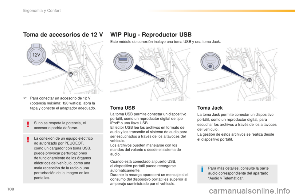 Peugeot 508 2016 Manual del propietario (in Spanish) 108
508_es_Chap03_ergonomie-et-confort_ed01-2016
Toma de accesorios de 12 V
Si no se respeta la potencia, el
accesorio podría dañarse.
La conexión de un equipo eléctrico
no autorizado por PEUGEO Peugeot 508 2016 Manual del propietario (in Spanish) 108
508_es_Chap03_ergonomie-et-confort_ed01-2016
Toma de accesorios de 12 V
Si no se respeta la potencia, el
accesorio podría dañarse.
La conexión de un equipo eléctrico
no autorizado por PEUGEO