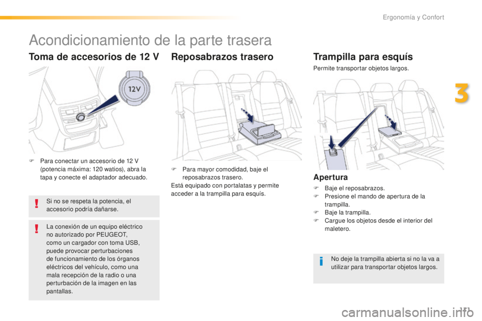 Peugeot 508 2016 Manual del propietario (in Spanish) 111
508_es_Chap03_ergonomie-et-confort_ed01-2016
Trampilla para esquís
Permite transportar objetos largos.
Apertura
F Baje el reposabrazos.
F Pr esione el mando de apertura de la
trampilla.
F
Baj
Peugeot 508 2016 Manual del propietario (in Spanish) 111
508_es_Chap03_ergonomie-et-confort_ed01-2016
Trampilla para esquís
Permite transportar objetos largos.
Apertura
F Baje el reposabrazos.
F Pr esione el mando de apertura de la
trampilla.
F
Baj