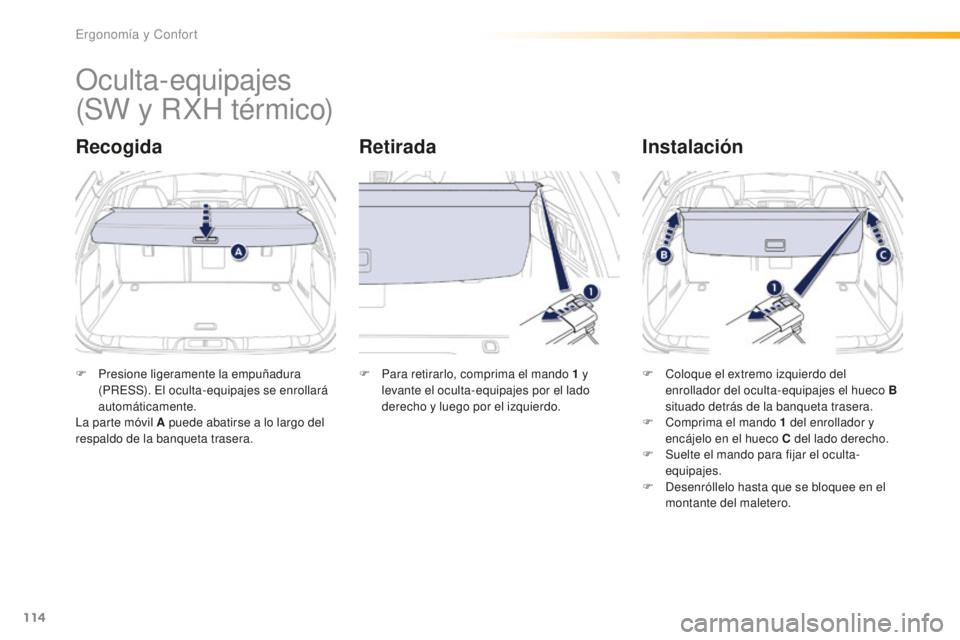 Peugeot 508 2016 Manual del propietario (in Spanish) 114
508_es_Chap03_ergonomie-et-confort_ed01-2016
Oculta-equipajes
RecogidaRetiradaInstalación
F Presione ligeramente la empuñadura
(
PRESS). El oculta-equipajes se enrollará
automáticamente.
La Peugeot 508 2016 Manual del propietario (in Spanish) 114
508_es_Chap03_ergonomie-et-confort_ed01-2016
Oculta-equipajes
RecogidaRetiradaInstalación
F Presione ligeramente la empuñadura
(
PRESS). El oculta-equipajes se enrollará
automáticamente.
La