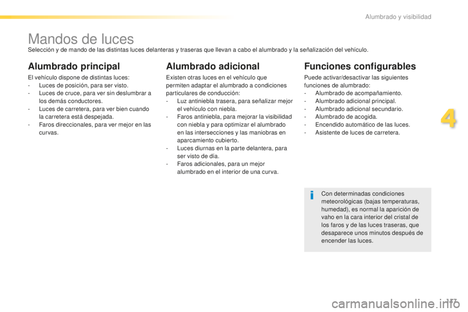 Peugeot 508 2016 Manual del propietario (in Spanish) 117
508_es_Chap04_eclairage-et-visibilite_ed01-2016
Mandos de lucesSelección y de mando de las distintas luces delanteras y traseras que llevan a cabo el alumbrado y la señalización del vehículo.
Peugeot 508 2016 Manual del propietario (in Spanish) 117
508_es_Chap04_eclairage-et-visibilite_ed01-2016
Mandos de lucesSelección y de mando de las distintas luces delanteras y traseras que llevan a cabo el alumbrado y la señalización del vehículo.