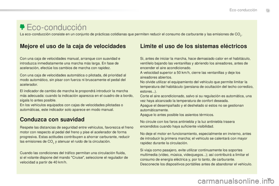 Peugeot 508 2016  Manual del propietario (in Spanish) 11
508_es_Chap00c_eco-conduite_ed01-2016
Mejore el uso de la caja de velocidades
Con una caja de velocidades manual, arranque con suavidad e 
introduzca inmediatamente una marcha más larga. En fase d