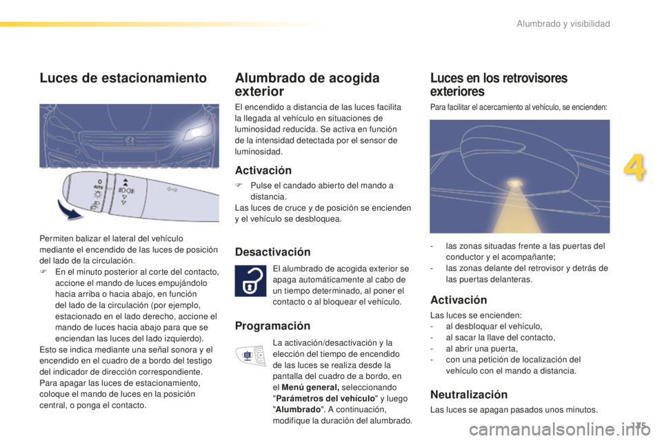 Peugeot 508 2016 Manual del propietario (in Spanish) 125
508_es_Chap04_eclairage-et-visibilite_ed01-2016
Alumbrado de acogida
exterior
El encendido a distancia de las luces facilita
la llegada al vehículo en situaciones de
luminosidad reducida. Se a Peugeot 508 2016 Manual del propietario (in Spanish) 125
508_es_Chap04_eclairage-et-visibilite_ed01-2016
Alumbrado de acogida
exterior
El encendido a distancia de las luces facilita
la llegada al vehículo en situaciones de
luminosidad reducida. Se a