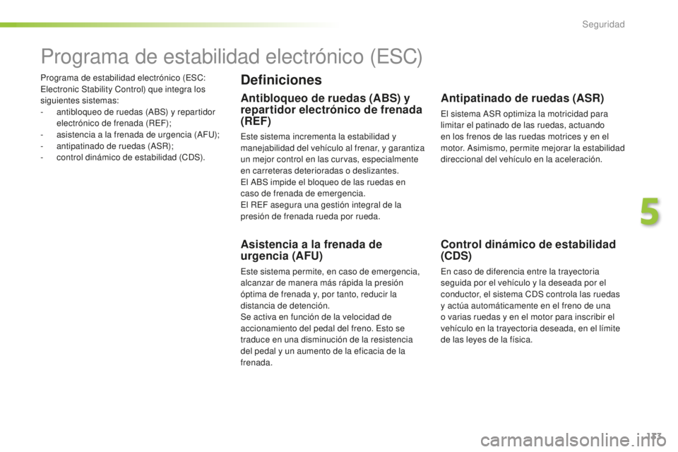 Peugeot 508 2016 Manual del propietario (in Spanish) 133
508_es_Chap05_securite_ed01-2016
Programa de estabilidad electrónico (ESC:
Electronic Stability Control) que integra los
siguientes sistemas:
-
an
tibloqueo de ruedas (ABS) y repartidor
elect Peugeot 508 2016 Manual del propietario (in Spanish) 133
508_es_Chap05_securite_ed01-2016
Programa de estabilidad electrónico (ESC:
Electronic Stability Control) que integra los
siguientes sistemas:
-
an
tibloqueo de ruedas (ABS) y repartidor
elect