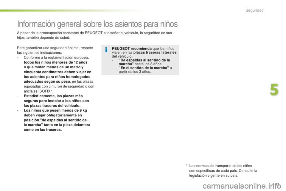 Peugeot 508 2016 Manual del propietario (in Spanish) 143
508_es_Chap05_securite_ed01-2016
Información general sobre los asientos para niños
Para garantizar una seguridad óptima, respete
las siguientes indicaciones:
-
Co
nforme a la reglamentación Peugeot 508 2016 Manual del propietario (in Spanish) 143
508_es_Chap05_securite_ed01-2016
Información general sobre los asientos para niños
Para garantizar una seguridad óptima, respete
las siguientes indicaciones:
-
Co
nforme a la reglamentación