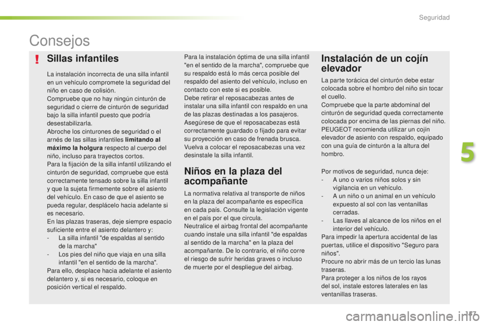 Peugeot 508 2016 Manual del propietario (in Spanish) 157
508_es_Chap05_securite_ed01-2016
Sillas infantiles
La instalación incorrecta de una silla infantil
en un vehículo compromete la seguridad del
niño en caso de colisión.
Compruebe que no hay n Peugeot 508 2016 Manual del propietario (in Spanish) 157
508_es_Chap05_securite_ed01-2016
Sillas infantiles
La instalación incorrecta de una silla infantil
en un vehículo compromete la seguridad del
niño en caso de colisión.
Compruebe que no hay n