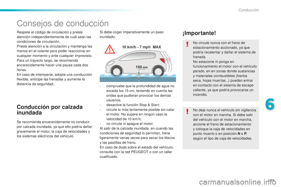 Peugeot 508 2016  Manual del propietario (in Spanish) 159
508_es_Chap06_conduite_ed01-2016
Consejos de conducción
Respete el código de circulación y preste 
atención independientemente de cuál sean las 
condiciones de circulación.
Preste atención 