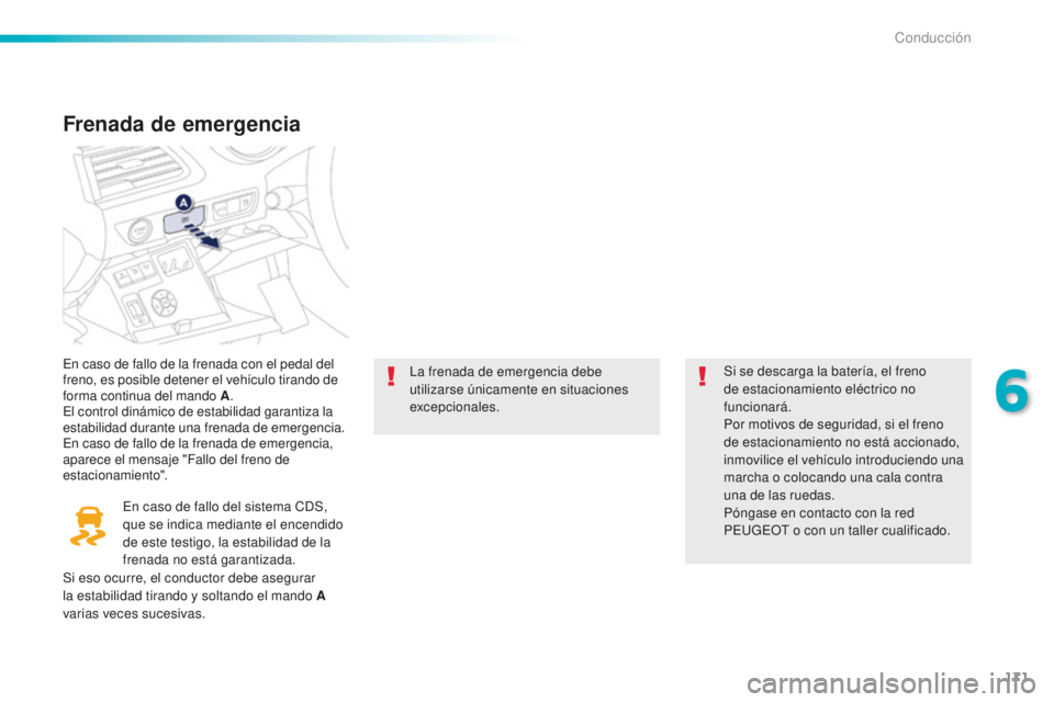 Peugeot 508 2016  Manual del propietario (in Spanish) 171
508_es_Chap06_conduite_ed01-2016
Frenada de emergencia
En caso de fallo de la frenada con el pedal del 
freno, es posible detener el vehículo tirando de 
forma continua del mando A.
El control di