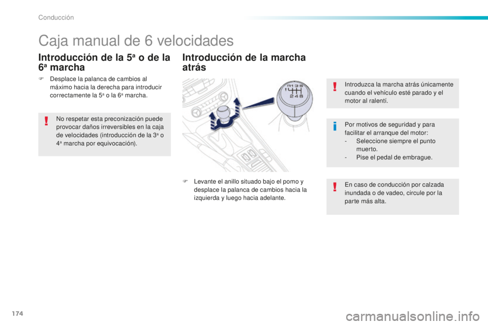 Peugeot 508 2016  Manual del propietario (in Spanish) 174
508_es_Chap06_conduite_ed01-2016
Introduzca la marcha atrás únicamente 
cuando el vehículo esté parado y el 
motor al ralentí.
Por motivos de seguridad y para 
facilitar el arranque del motor