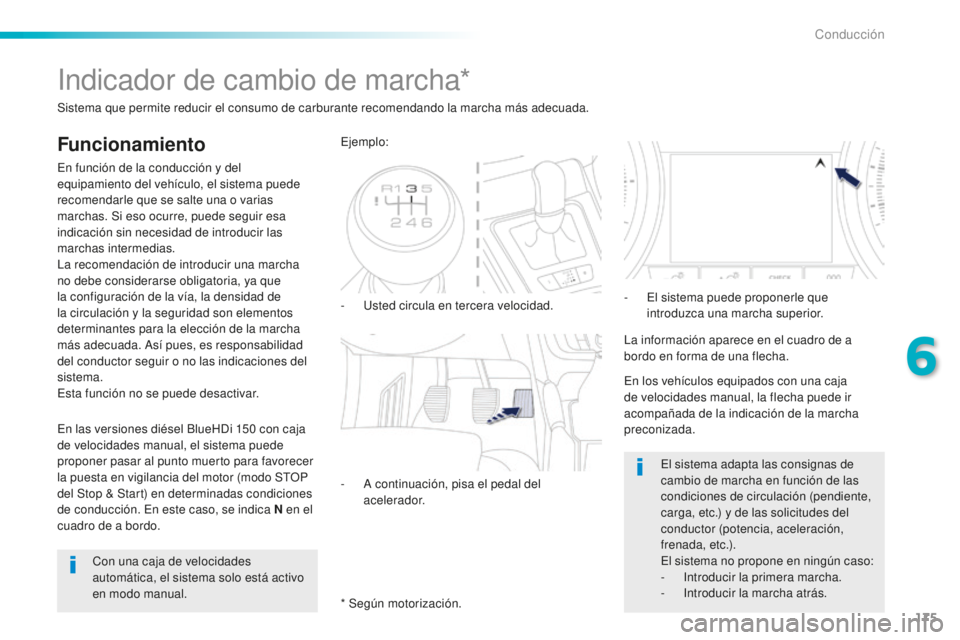 Peugeot 508 2016  Manual del propietario (in Spanish) 175
508_es_Chap06_conduite_ed01-2016
Indicador de cambio de marcha*
Funcionamiento
En función de la conducción y del 
equipamiento del vehículo, el sistema puede 
recomendarle que se salte una o va