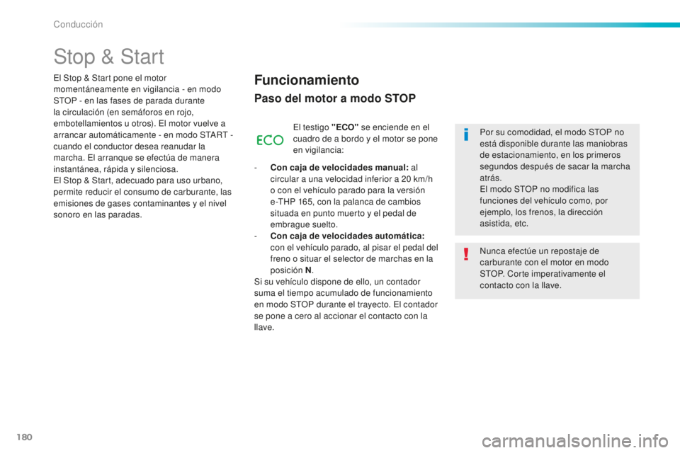Peugeot 508 2016  Manual del propietario (in Spanish) 180
508_es_Chap06_conduite_ed01-2016
Stop & Start
Funcionamiento
Paso del motor a modo STOP
El testigo "ECO" se enciende en el 
cuadro de a bordo y el motor se pone 
en vigilancia:
-
 Co

n ca