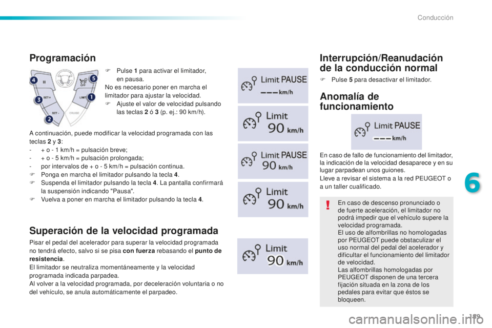 Peugeot 508 2016 Manual del propietario (in Spanish) 189
508_es_Chap06_conduite_ed01-2016
F Pulse 1 par a activar el limitador,
en pausa.
No es necesario poner en marcha el
limitador para ajustar la velocidad.
F
Aj
uste el valor de velocidad pulsan Peugeot 508 2016 Manual del propietario (in Spanish) 189
508_es_Chap06_conduite_ed01-2016
F Pulse 1 par a activar el limitador,
en pausa.
No es necesario poner en marcha el
limitador para ajustar la velocidad.
F
Aj
uste el valor de velocidad pulsan