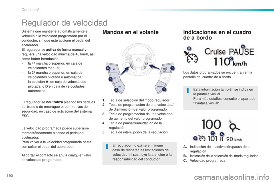 Peugeot 508 2016 Manual del propietario (in Spanish) 190
508_es_Chap06_conduite_ed01-2016
Regulador de velocidad
Sistema que mantiene automáticamente el
vehículo a la velocidad programada por el
conductor, sin que este accione el pedal del
acelerad Peugeot 508 2016 Manual del propietario (in Spanish) 190
508_es_Chap06_conduite_ed01-2016
Regulador de velocidad
Sistema que mantiene automáticamente el
vehículo a la velocidad programada por el
conductor, sin que este accione el pedal del
acelerad
