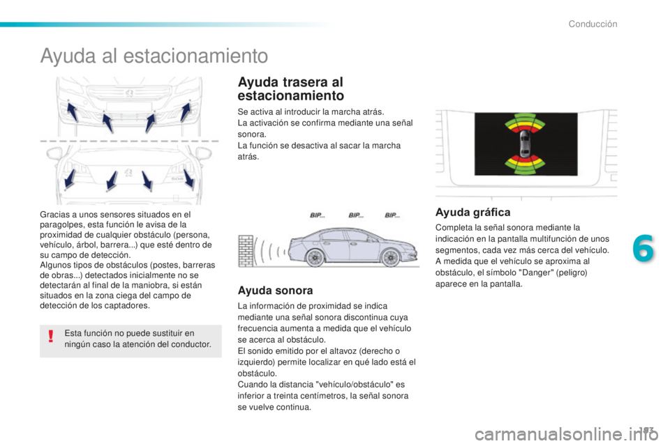 Peugeot 508 2016 Manual del propietario (in Spanish) 193
508_es_Chap06_conduite_ed01-2016
Gracias a unos sensores situados en el
paragolpes, esta función le avisa de la
proximidad de cualquier obstáculo (persona,
vehículo, árbol, barrera...) que Peugeot 508 2016 Manual del propietario (in Spanish) 193
508_es_Chap06_conduite_ed01-2016
Gracias a unos sensores situados en el
paragolpes, esta función le avisa de la
proximidad de cualquier obstáculo (persona,
vehículo, árbol, barrera...) que