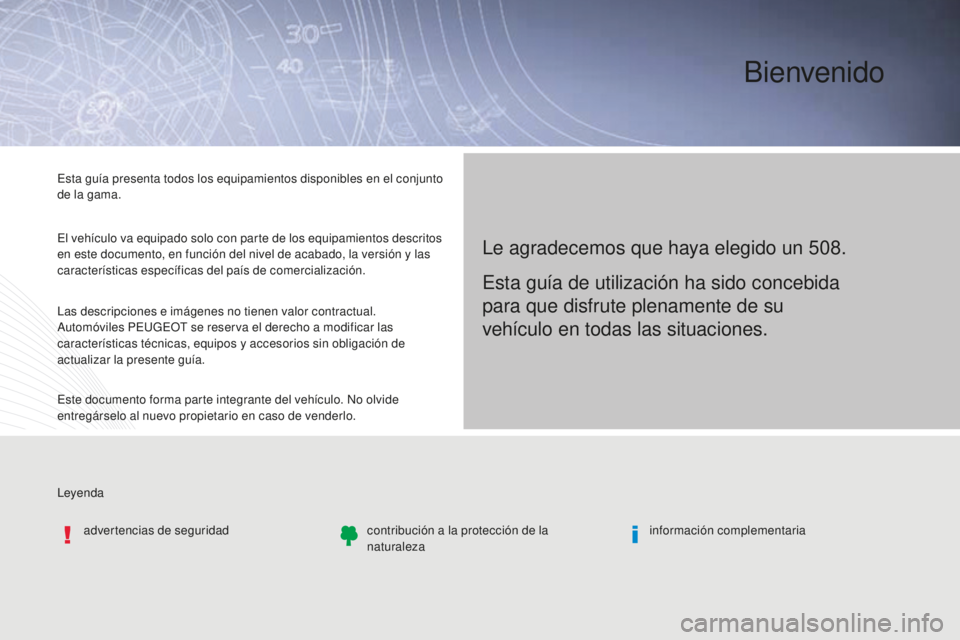 Peugeot 508 2016  Manual del propietario (in Spanish) Leyenda Esta guía presenta todos los equipamientos disponibles en el conjunto 
de la gama.
El vehículo va equipado solo con parte de los equipamientos descritos 
en este documento, en función del n