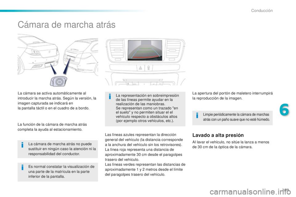 Peugeot 508 2016 Manual del propietario (in Spanish) 199
508_es_Chap06_conduite_ed01-2016
Cámara de marcha atrás
La cámara se activa automáticamente al
introducir la marcha atrás. Según la versión, la
imagen capturada se indicará en
la pantall Peugeot 508 2016 Manual del propietario (in Spanish) 199
508_es_Chap06_conduite_ed01-2016
Cámara de marcha atrás
La cámara se activa automáticamente al
introducir la marcha atrás. Según la versión, la
imagen capturada se indicará en
la pantall
