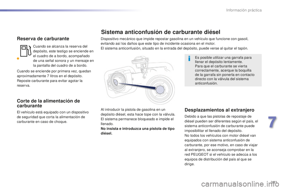 Peugeot 508 2016 Manual del propietario (in Spanish) 201
508_es_Chap07_info-pratiques_ed01-2016
Reserva de carburante
Cuando se alcanza la reserva del
depósito, este testigo se enciende en
el cuadro de a bordo, acompañado
de una señal sonora y un Peugeot 508 2016 Manual del propietario (in Spanish) 201
508_es_Chap07_info-pratiques_ed01-2016
Reserva de carburante
Cuando se alcanza la reserva del
depósito, este testigo se enciende en
el cuadro de a bordo, acompañado
de una señal sonora y un