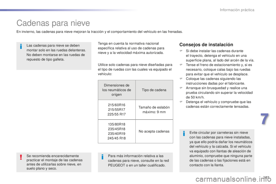 Peugeot 508 2016 Manual del propietario (in Spanish) 203
508_es_Chap07_info-pratiques_ed01-2016
Cadenas para nieve
En invierno, las cadenas para nieve mejoran la tracción y el comportamiento del vehículo en las frenadas.Las cadenas para nieve se deben Peugeot 508 2016 Manual del propietario (in Spanish) 203
508_es_Chap07_info-pratiques_ed01-2016
Cadenas para nieve
En invierno, las cadenas para nieve mejoran la tracción y el comportamiento del vehículo en las frenadas.Las cadenas para nieve se deben